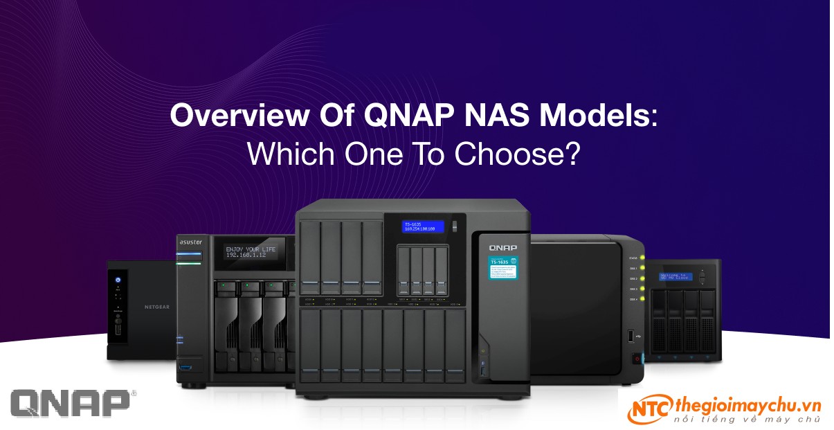 Tổng quan về các sản phẩm lưu trữ NAS QNAP: Bạn nên chọn sản phẩm nào?