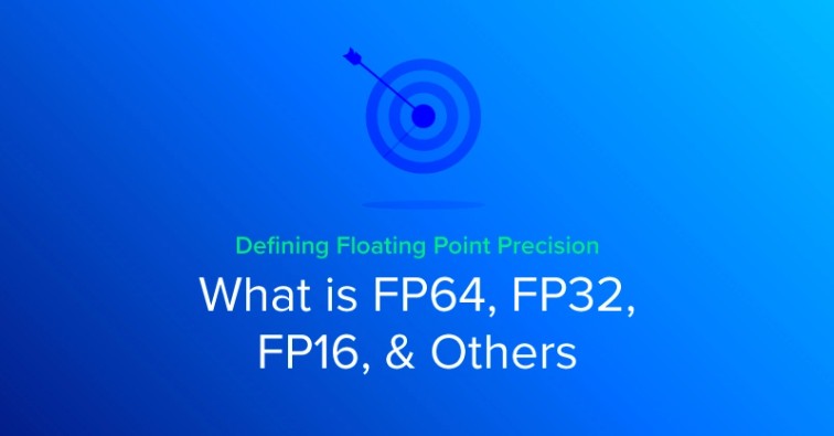 Định nghĩa Floating Point Precision – FP64, FP32, FP16 là gì?