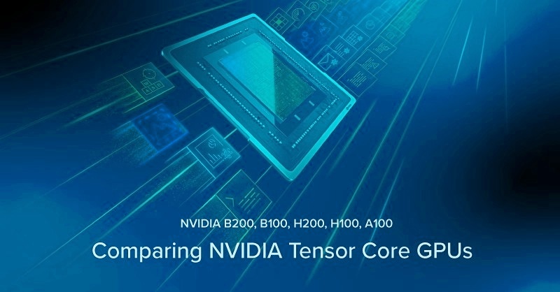 So sánh các thế hệ GPU Tensor Core đầu bảng của NVIDIA: B200, B100, H200, H100, A100