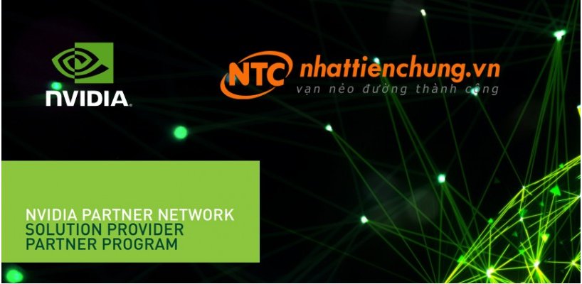Nhất Tiến Chung gia nhập NVIDIA Partner Network, phân phối các giải pháp điện toán dựa trên GPU cho AI tại thị trường Việt Nam